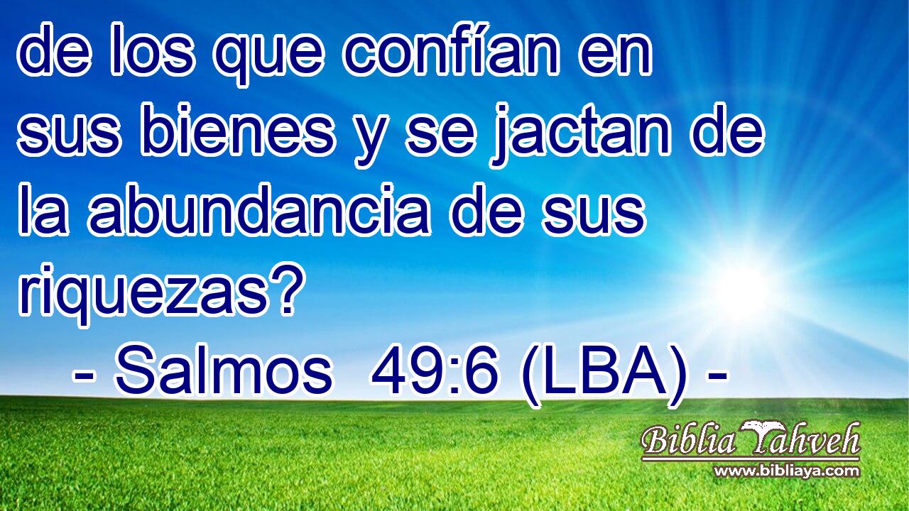 de los que confían en sus bienes y se jactan de la abundancia de sus riquezas?