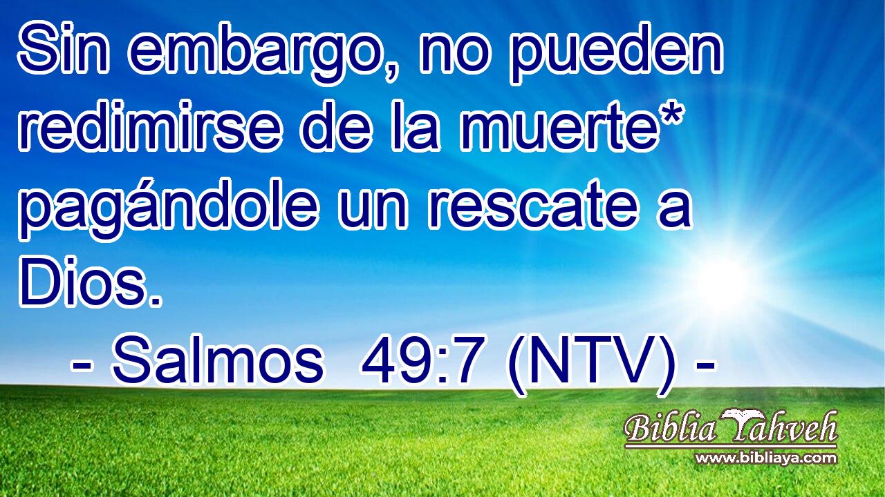 Sin embargo, no pueden redimirse de la muerte* pagándole un rescate a Dios.
