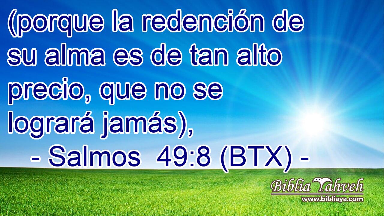 (porque la redención de su alma es de tan alto precio, que no se logrará jamás),