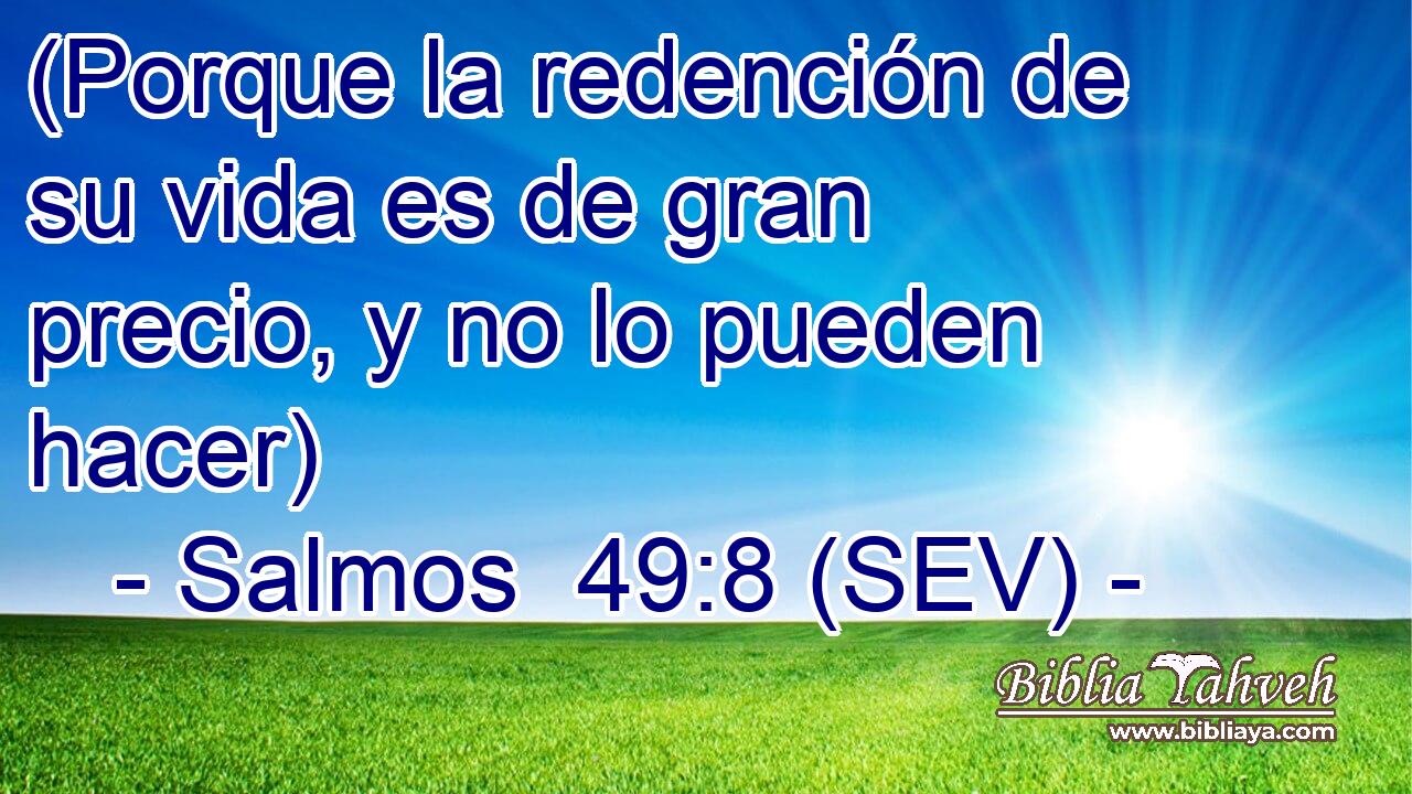 (Porque la redención de su vida es de gran precio, y no lo pueden hacer)