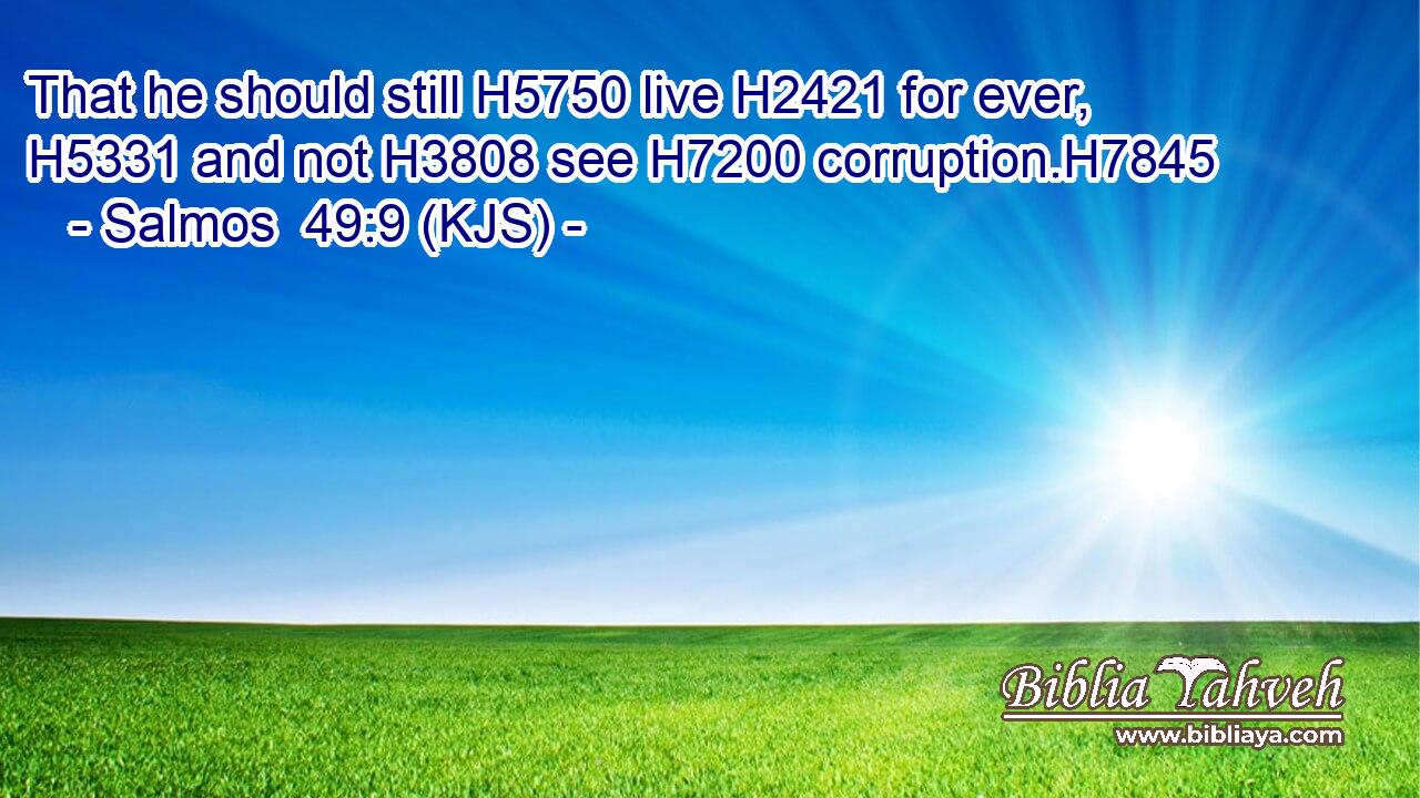 That he should still H5750 live H2421 for ever, H5331 and not H3808 see H7200 corruption.H7845