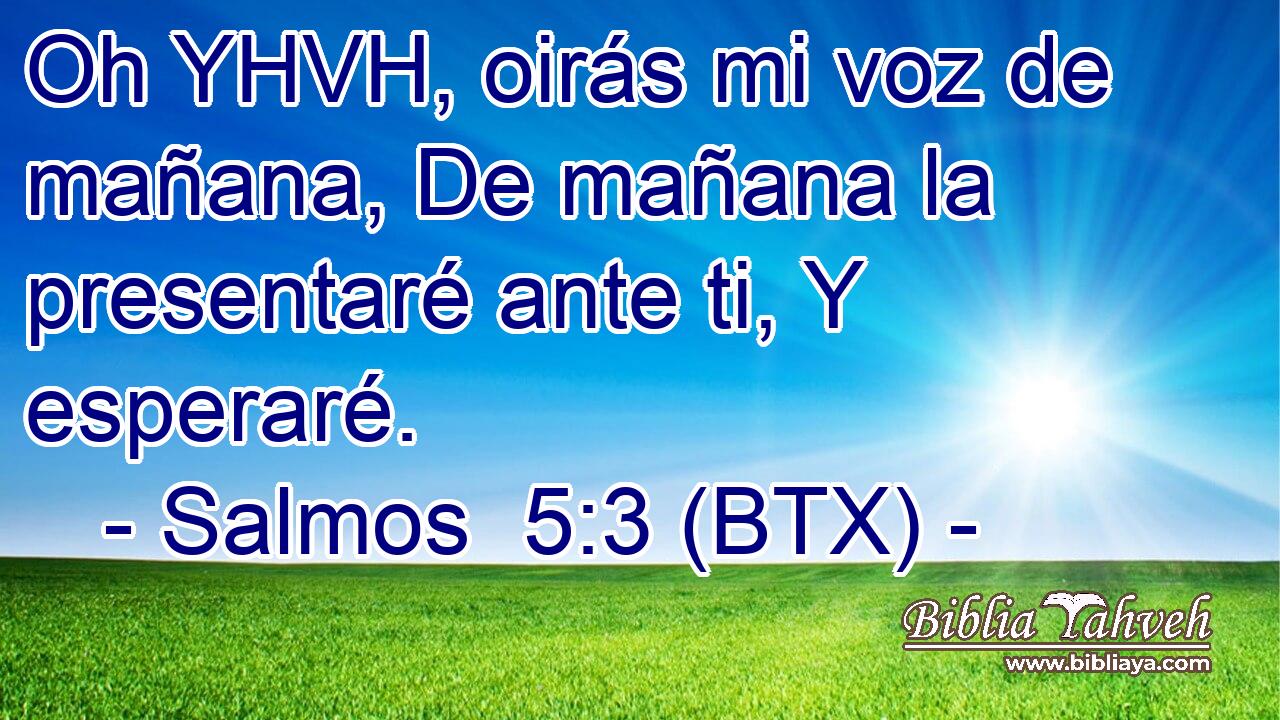 Oh YHVH, oirás mi voz de mañana, De mañana la presentaré ante ti, Y esperaré.
