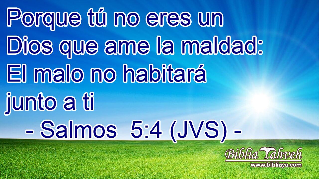 Porque tú no eres un Dios que ame la maldad: El malo no habitará junto a ti