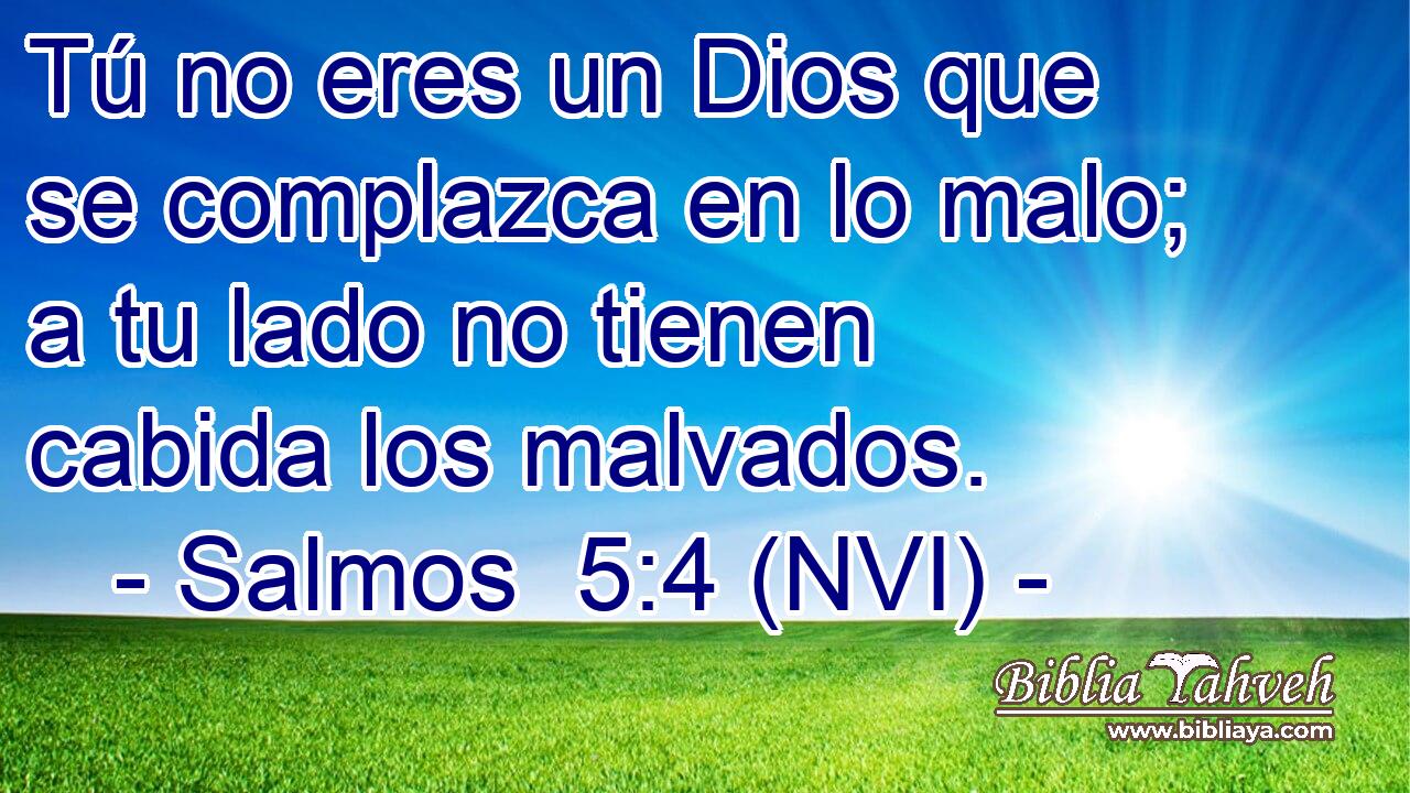  Tú no eres un Dios que se complazca en lo malo; a tu lado no tienen cabida los malvados. 