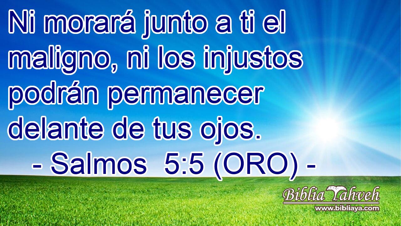  Ni morará junto a ti el maligno, ni los injustos podrán permanecer delante de tus ojos. 