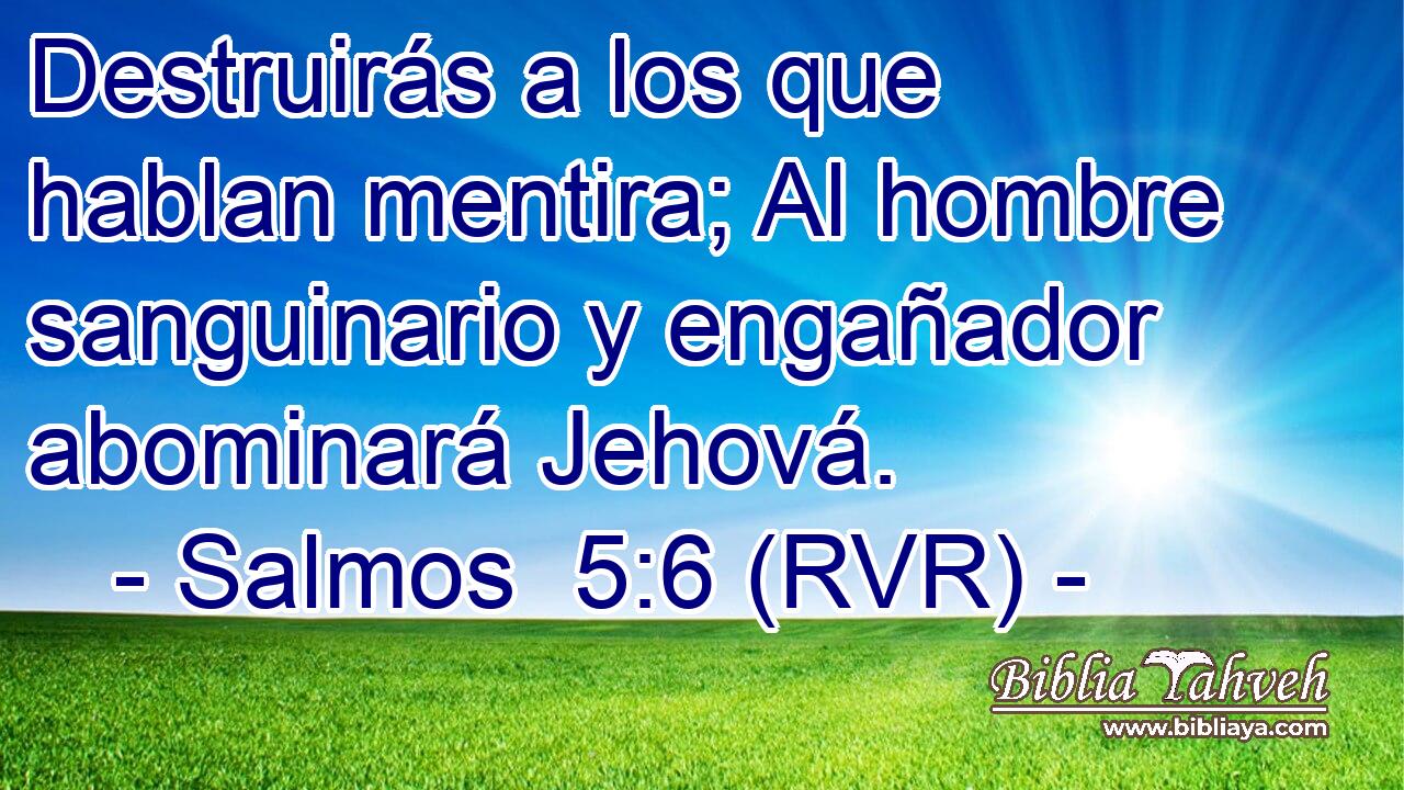 Destruirás a los que hablan mentira; Al hombre sanguinario y engañador abominará Jehová.