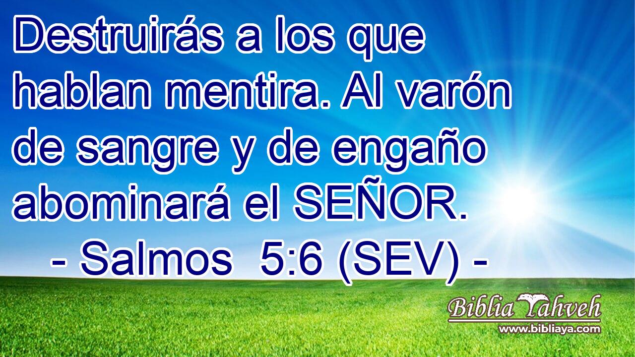 Destruirás a los que hablan mentira. Al varón de sangre y de engaño abominará el SEÑOR.