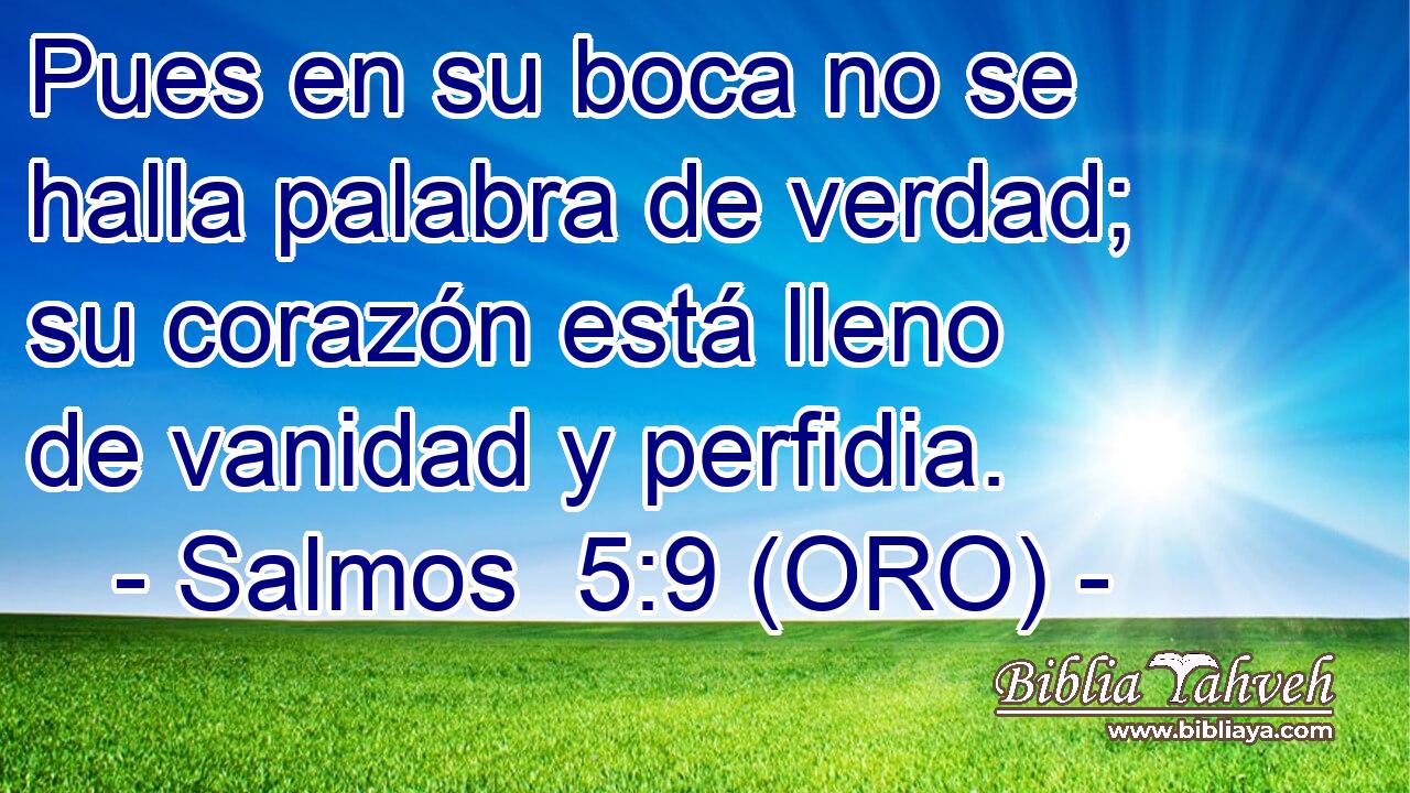  Pues en su boca no se halla palabra de verdad; su corazón está lleno de vanidad y perfidia. 