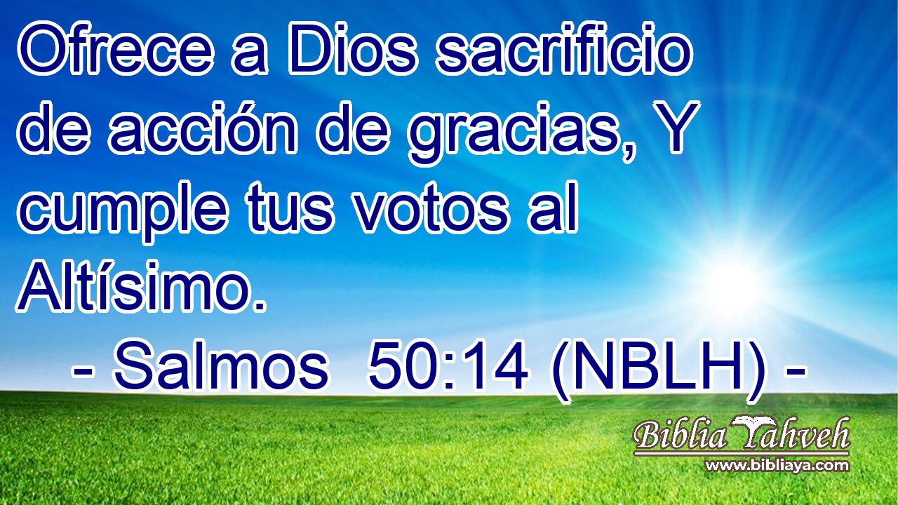  Ofrece a Dios sacrificio de acción de gracias, Y cumple tus votos al Altísimo. 
