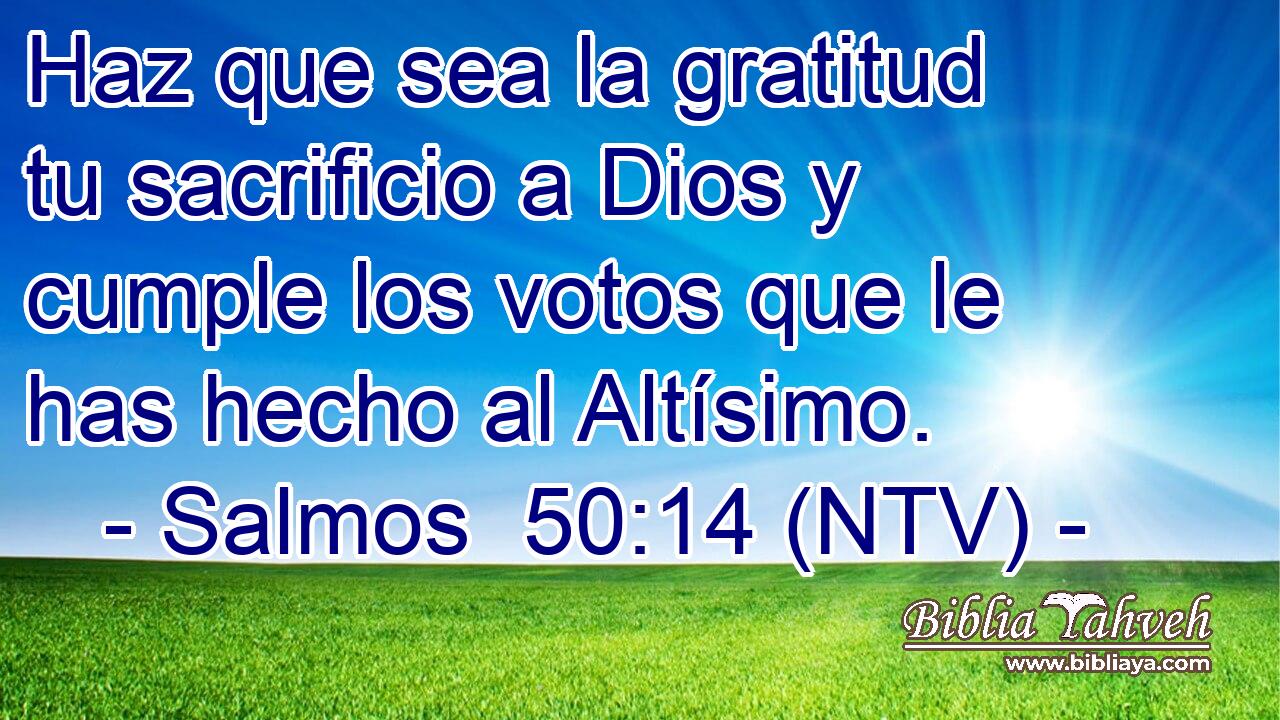 Haz que sea la gratitud tu sacrificio a Dios y cumple los votos que le has hecho al Altísimo.