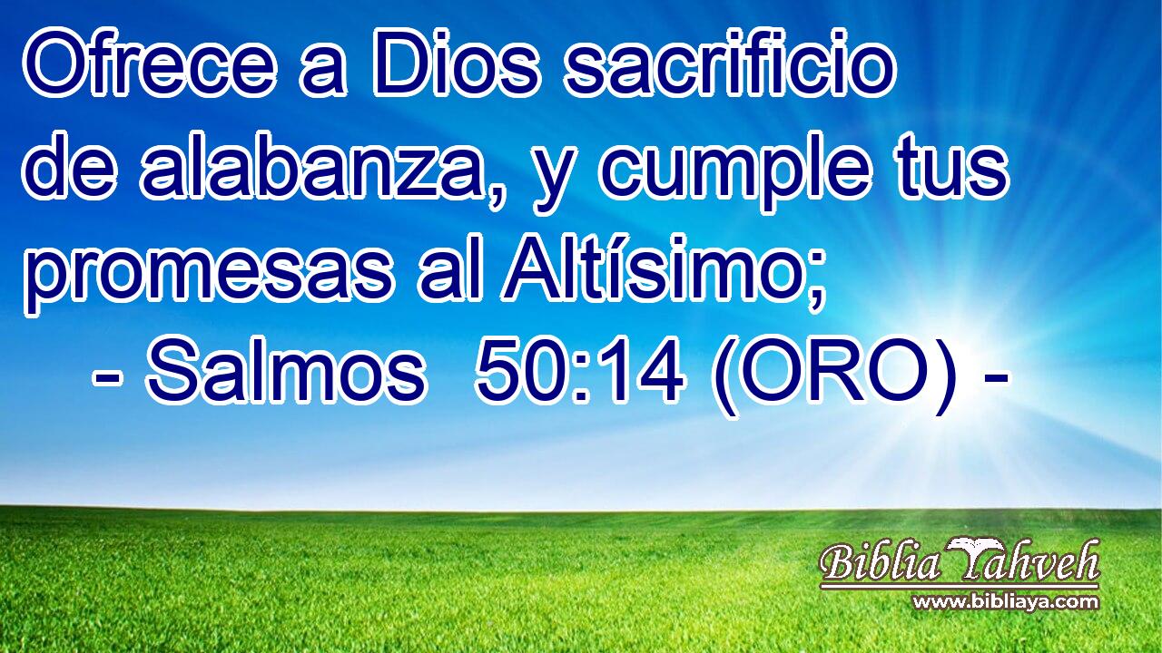  Ofrece a Dios sacrificio de alabanza, y cumple tus promesas al Altísimo; 