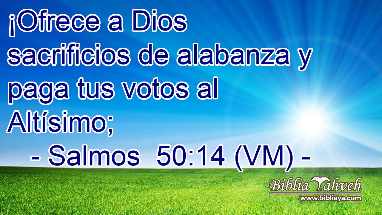  ¡Ofrece a Dios sacrificios de alabanza y paga tus votos al Altísimo; 