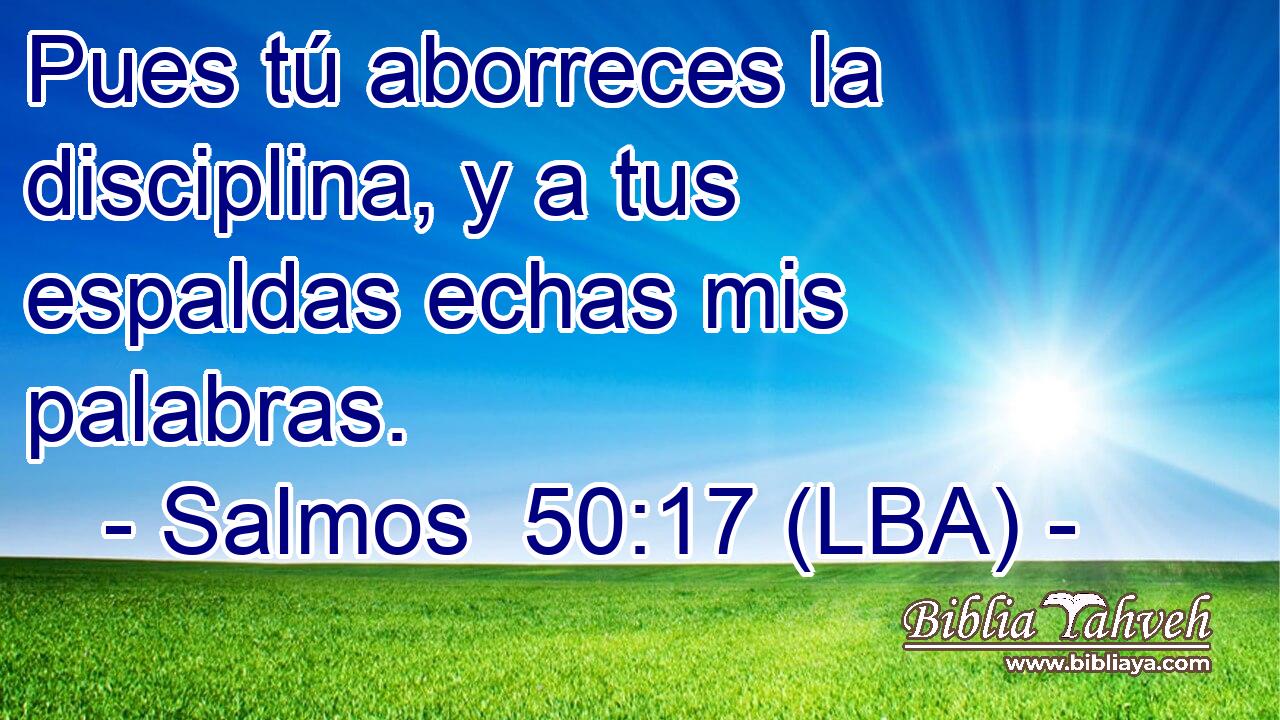 Pues tú aborreces la disciplina, y a tus espaldas echas mis palabras.
