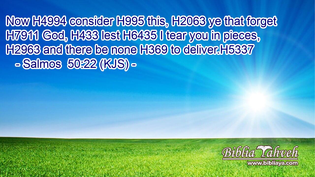 Now H4994 consider H995 this, H2063 ye that forget H7911 God, H433 lest H6435 I tear you in pieces, H2963 and there be none H369 to deliver.H5337