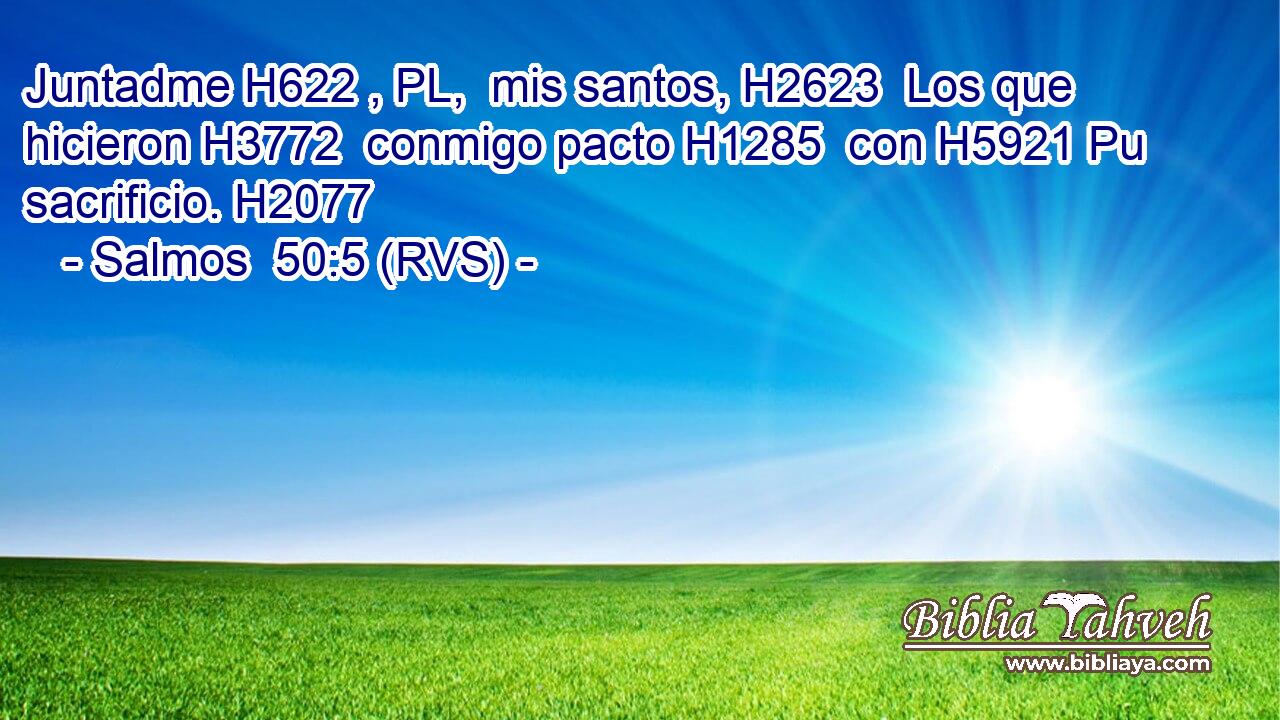 Juntadme H622 , PL,  mis santos, H2623  Los que hicieron H3772  conmigo pacto H1285  con H5921 Pu sacrificio. H2077  