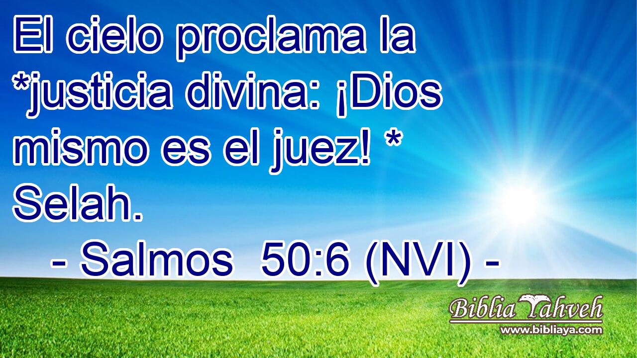  El cielo proclama la *justicia divina: ¡Dios mismo es el juez! * Selah. 