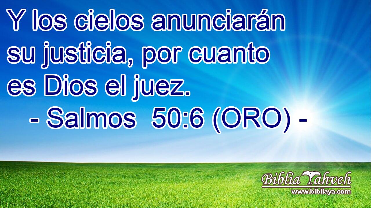  Y los cielos anunciarán su justicia, por cuanto es Dios el juez. 