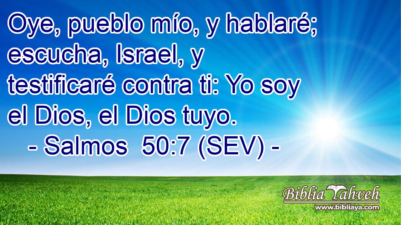 Oye, pueblo mío, y hablaré; escucha, Israel, y testificaré contra ti: Yo soy el Dios, el Dios tuyo.