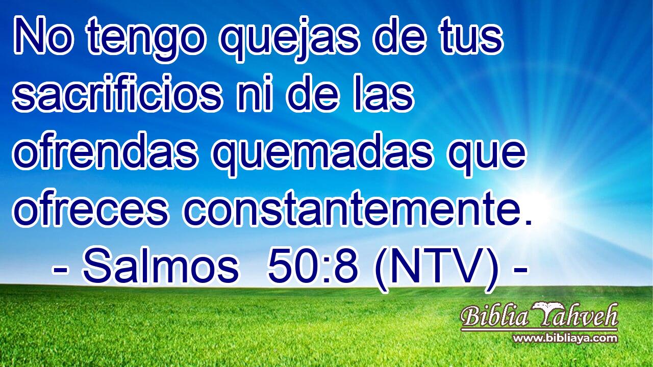 No tengo quejas de tus sacrificios ni de las ofrendas quemadas que ofreces constantemente.