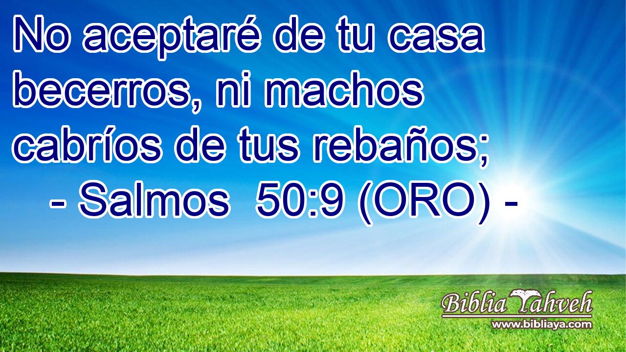  No aceptaré de tu casa becerros, ni machos cabríos de tus rebaños; 