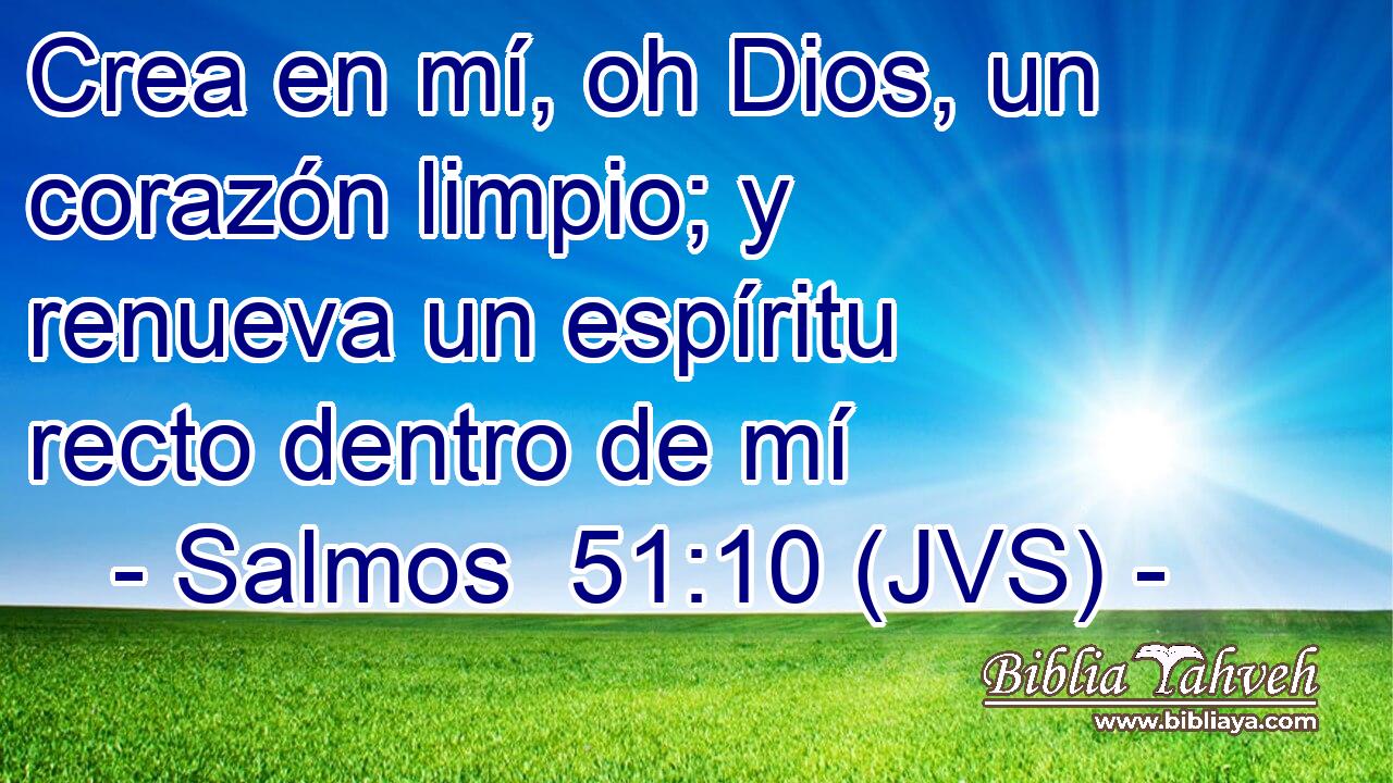 Crea en mí, oh Dios, un corazón limpio; y renueva un espíritu recto dentro de mí