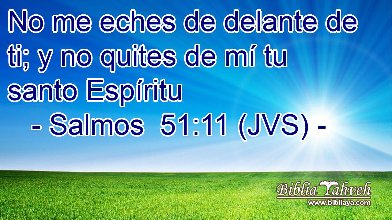 No me eches de delante de ti; y no quites de mí tu santo Espíritu