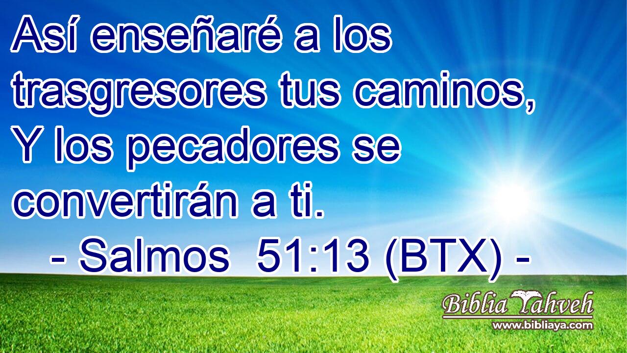 Así enseñaré a los trasgresores tus caminos, Y los pecadores se convertirán a ti.