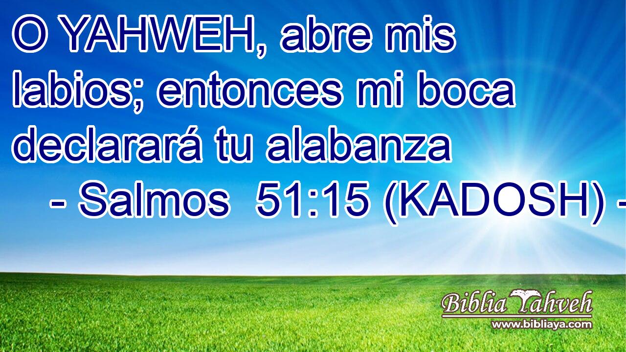  O YAHWEH, abre mis labios; entonces mi boca declarará tu alabanza 