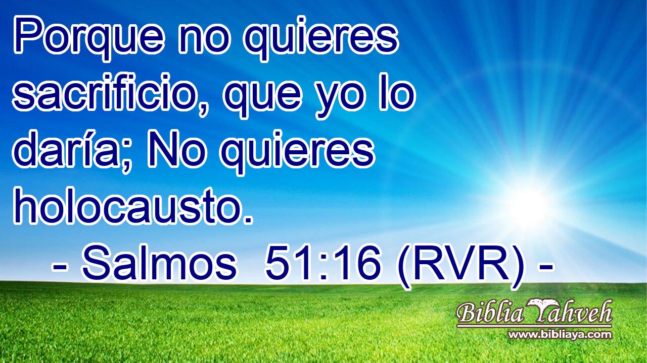 Porque no quieres sacrificio, que yo lo daría; No quieres holocausto.