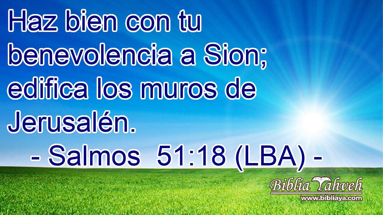 Haz bien con tu benevolencia a Sion; edifica los muros de Jerusalén.