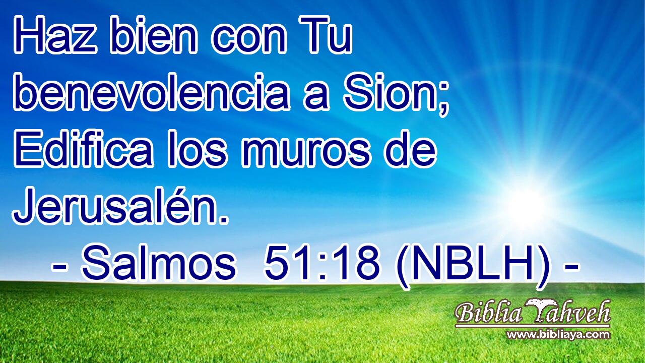  Haz bien con Tu benevolencia a Sion; Edifica los muros de Jerusalén. 