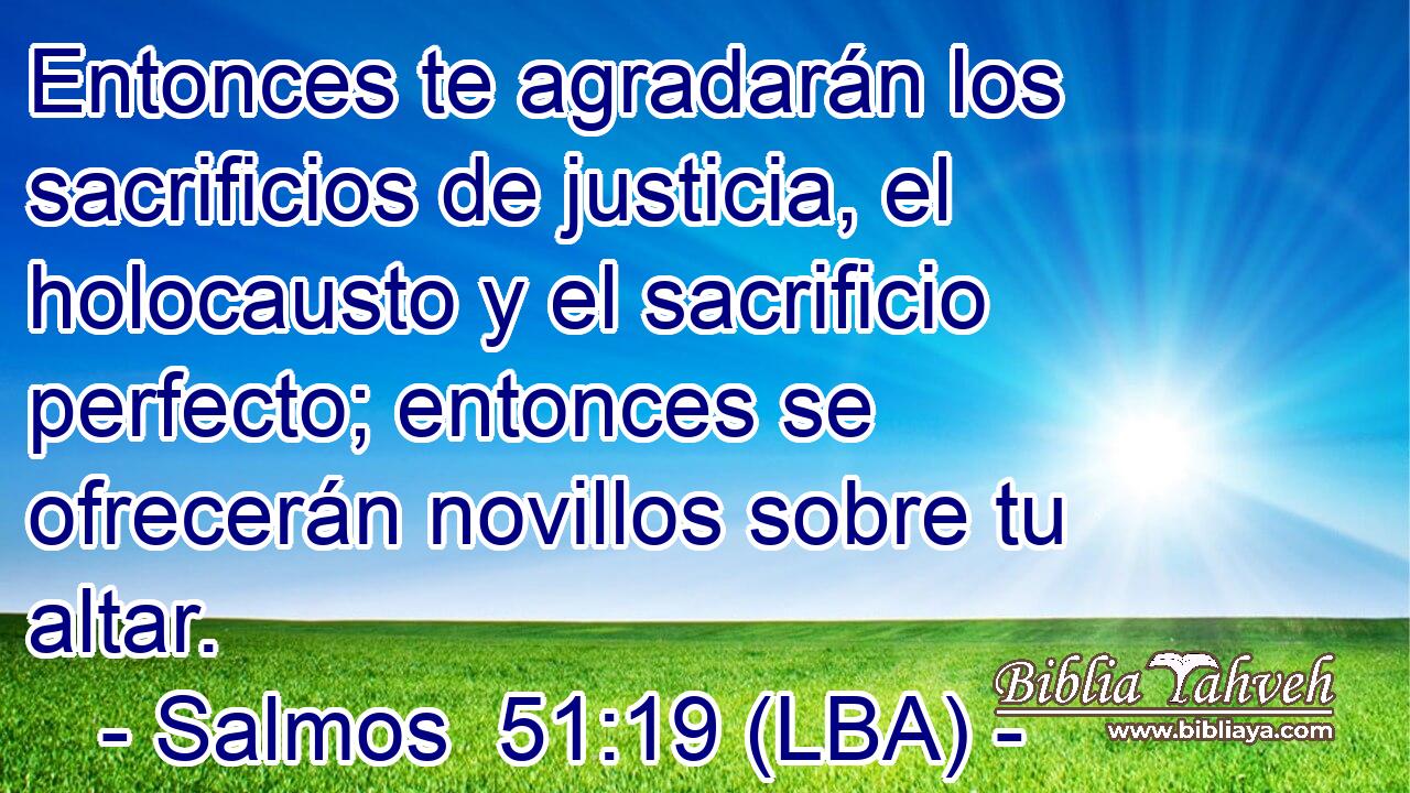 Entonces te agradarán los sacrificios de justicia, el holocausto y el sacrificio perfecto; entonces se ofrecerán novillos sobre tu altar.