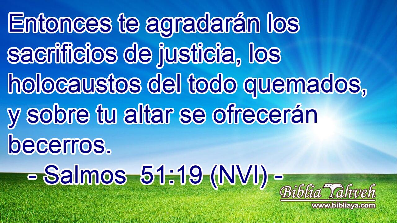  Entonces te agradarán los sacrificios de justicia, los holocaustos del todo quemados, y sobre tu altar se ofrecerán becerros. 