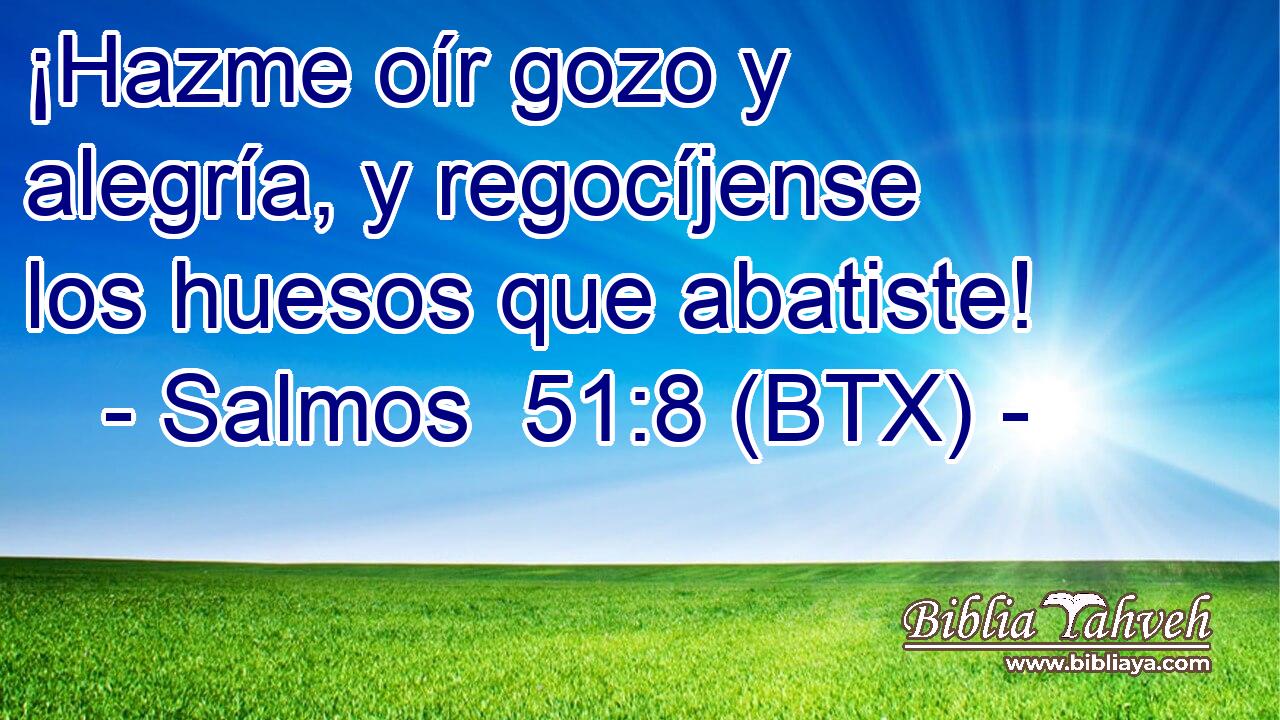 ¡Hazme oír gozo y alegría, y regocíjense los huesos que abatiste!