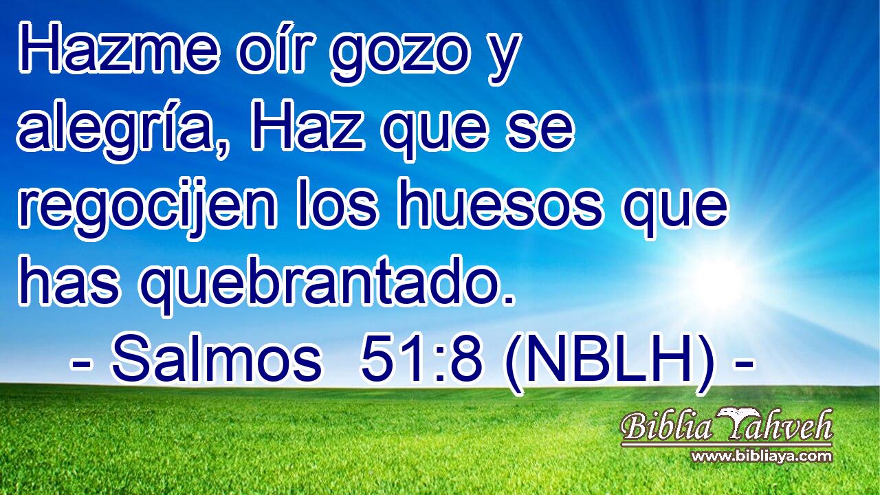  Hazme oír gozo y alegría, Haz que se regocijen los huesos que has quebrantado. 