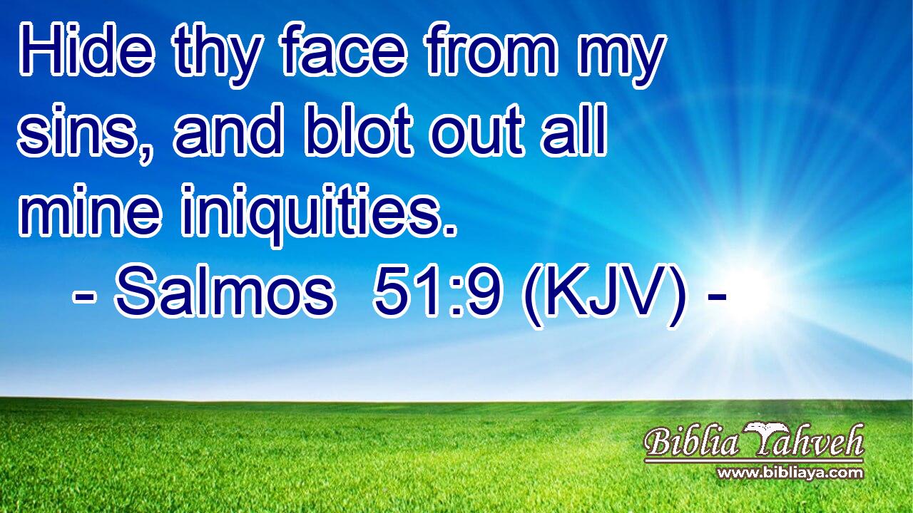 Hide thy face from my sins, and blot out all mine iniquities.
