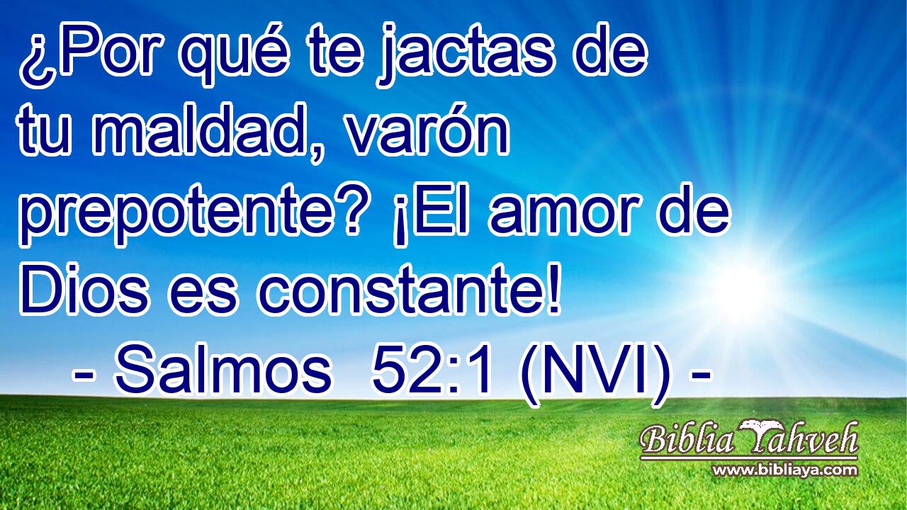  ¿Por qué te jactas de tu maldad, varón prepotente? ¡El amor de Dios es constante! 