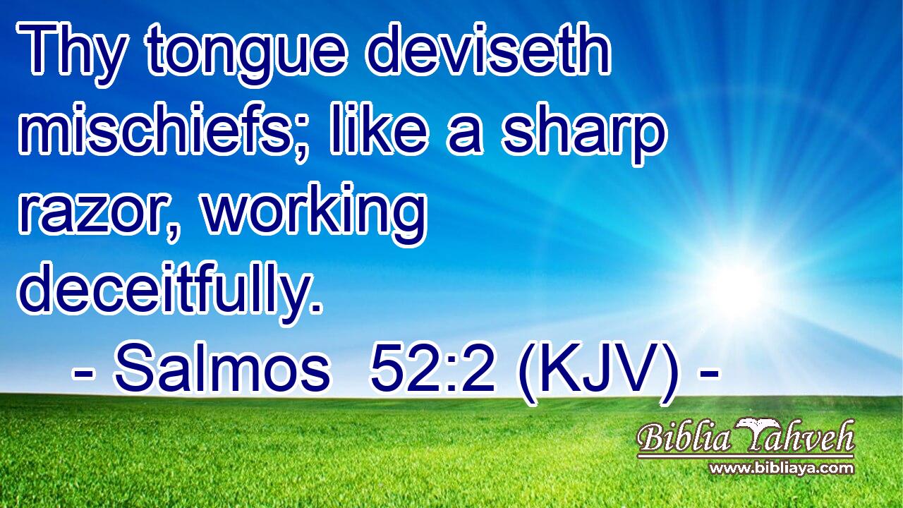 Thy tongue deviseth mischiefs; like a sharp razor, working deceitfully.