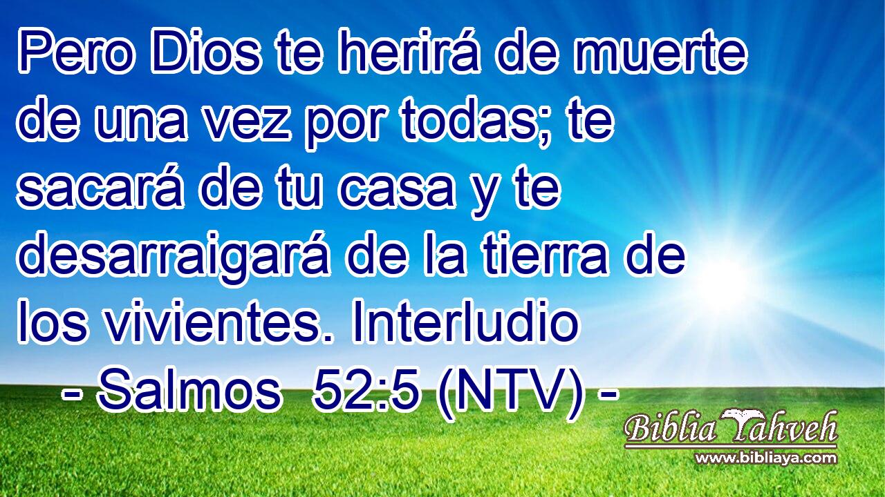 Pero Dios te herirá de muerte de una vez por todas; te sacará de tu casa y te desarraigará de la tierra de los vivientes. Interludio