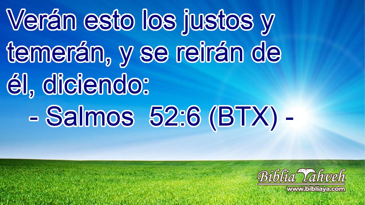 Verán esto los justos y temerán, y se reirán de él, diciendo: