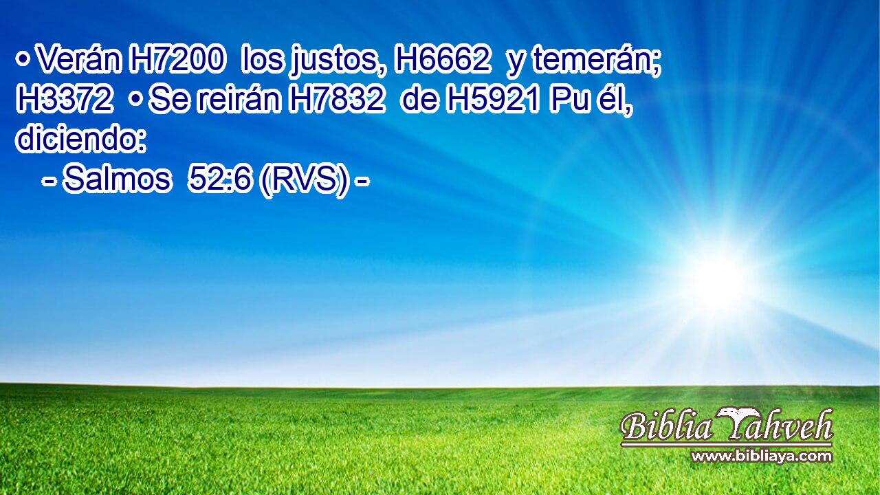 • Verán H7200  los justos, H6662  y temerán; H3372  • Se reirán H7832  de H5921 Pu él, diciendo: 