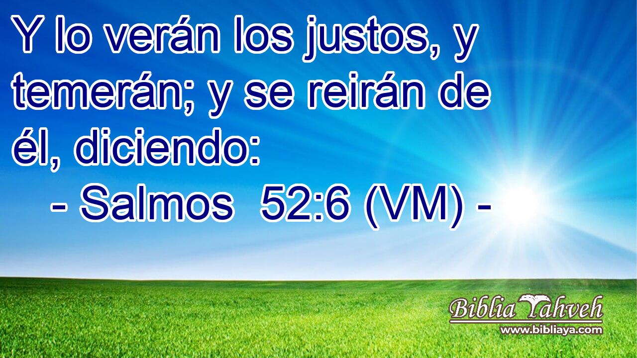  Y lo verán los justos, y temerán; y se reirán de él, diciendo: 