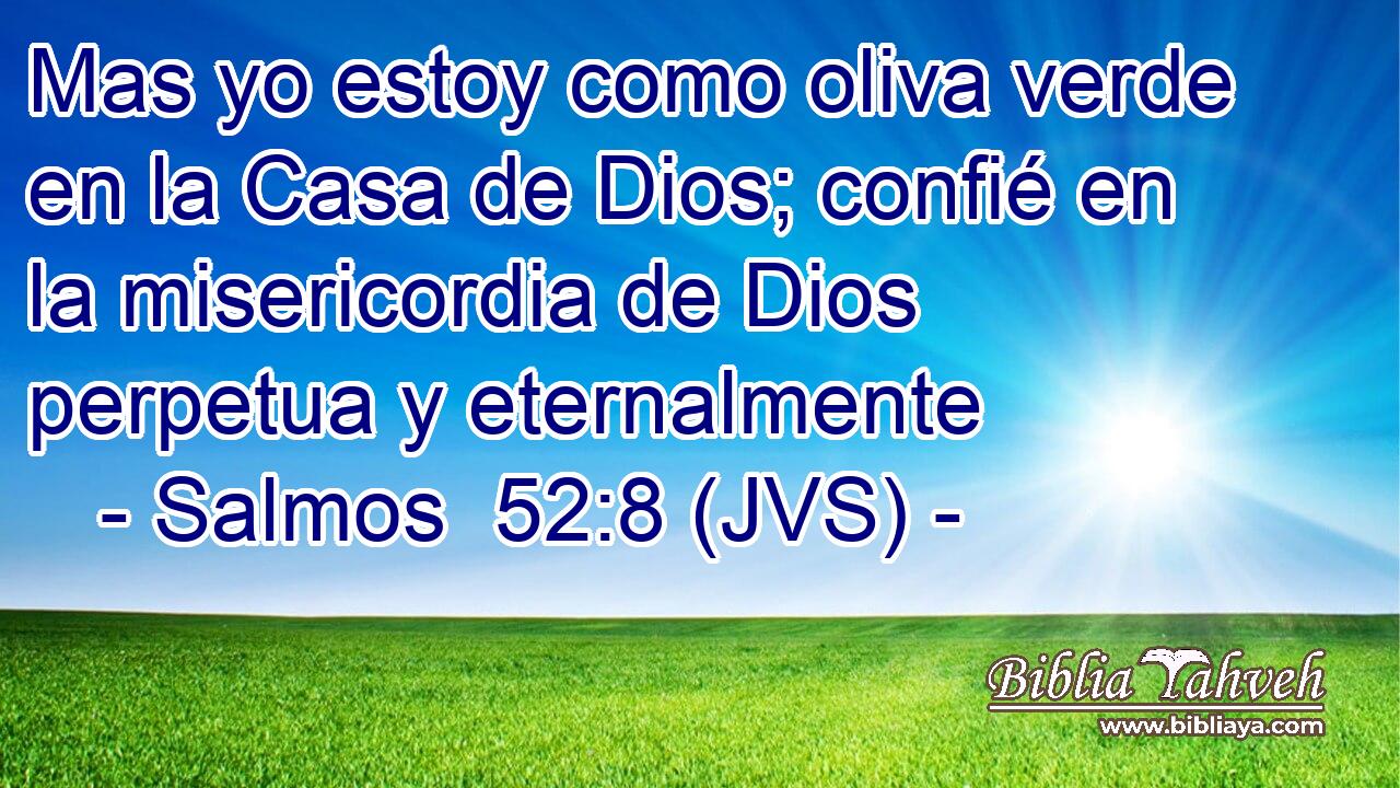 Mas yo estoy como oliva verde en la Casa de Dios; confié en la misericordia de Dios perpetua y eternalmente