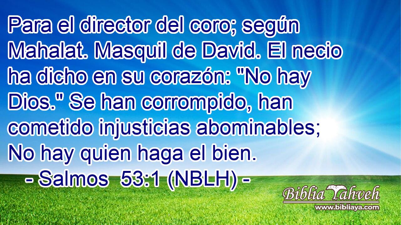  Para el director del coro; según Mahalat. Masquil de David. El necio ha dicho en su corazón: 