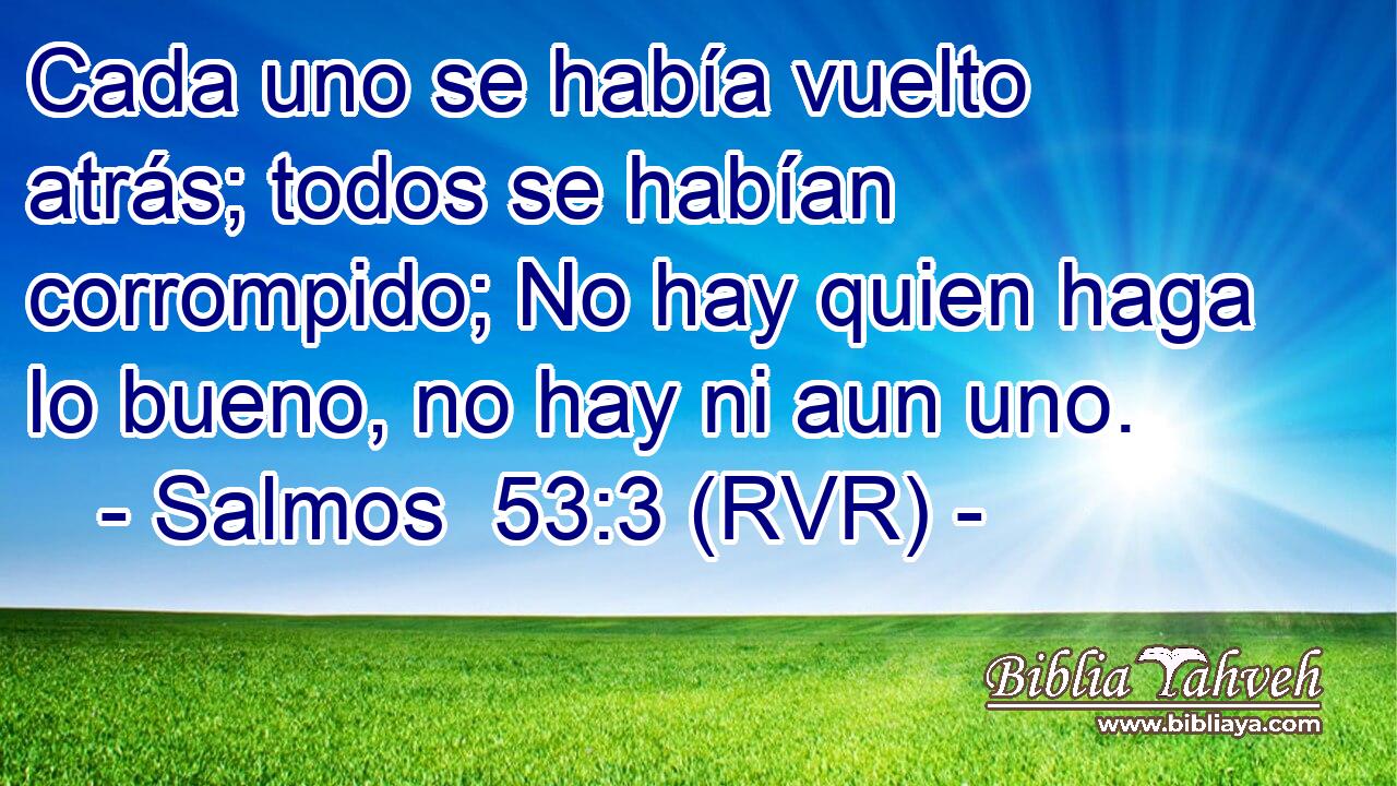 Cada uno se había vuelto atrás; todos se habían corrompido; No hay quien haga lo bueno, no hay ni aun uno.