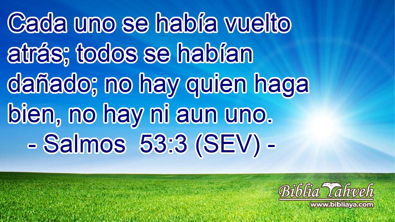 Cada uno se había vuelto atrás; todos se habían dañado; no hay quien haga bien, no hay ni aun uno.