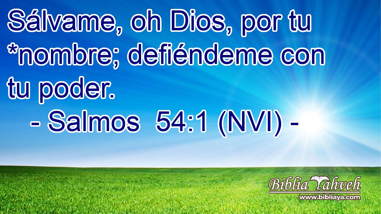  Sálvame, oh Dios, por tu *nombre; defiéndeme con tu poder. 