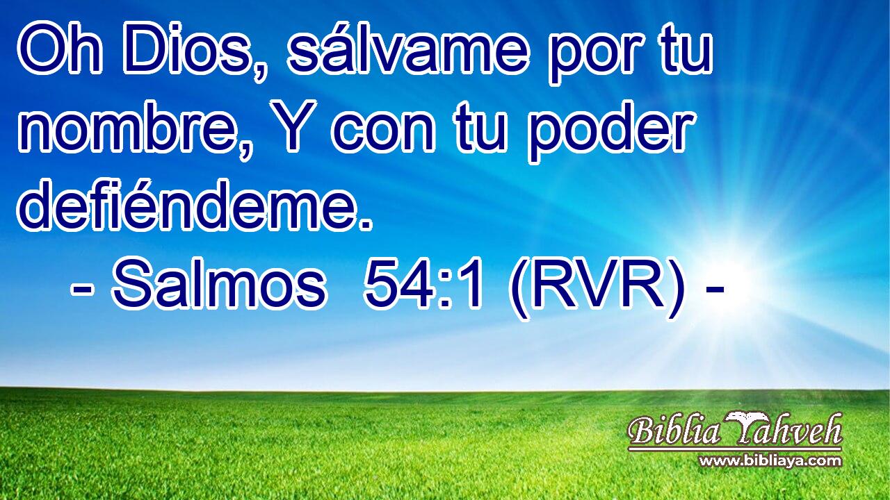 Oh Dios, sálvame por tu nombre, Y con tu poder defiéndeme.