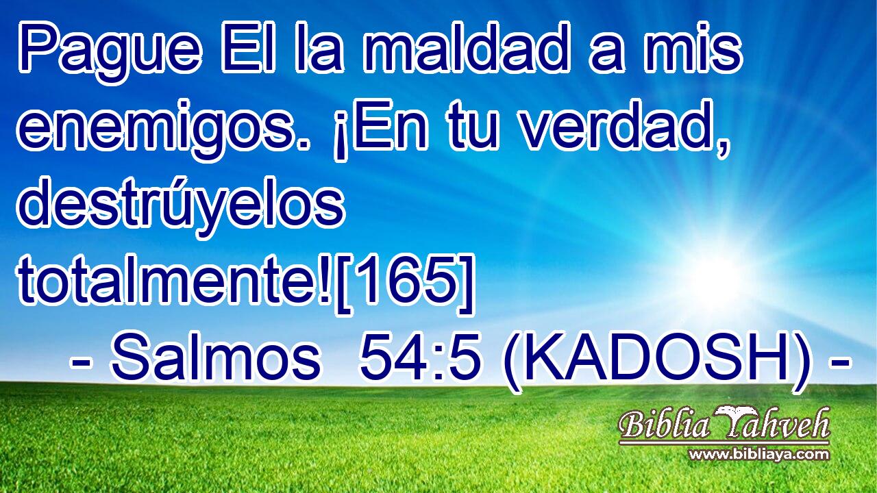  Pague El la maldad a mis enemigos. ¡En tu verdad, destrúyelos totalmente![165] 