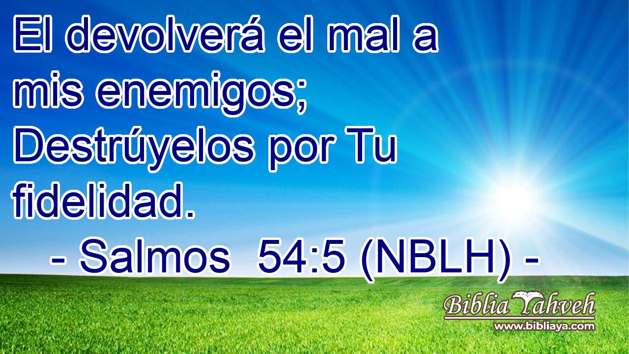  El devolverá el mal a mis enemigos; Destrúyelos por Tu fidelidad. 